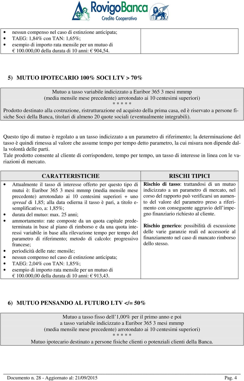 riservato a persone fisiche Soci della Banca, titolari di almeno 20 quote sociali (eventualmente integrabili).