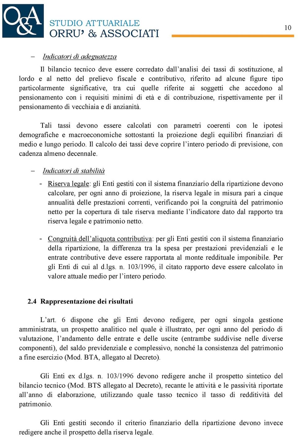 di anzianità. Tali tassi devono essere calcolati con parametri coerenti con le ipotesi demografiche e macroeconomiche sottostanti la proiezione degli equilibri finanziari di medio e lungo periodo.