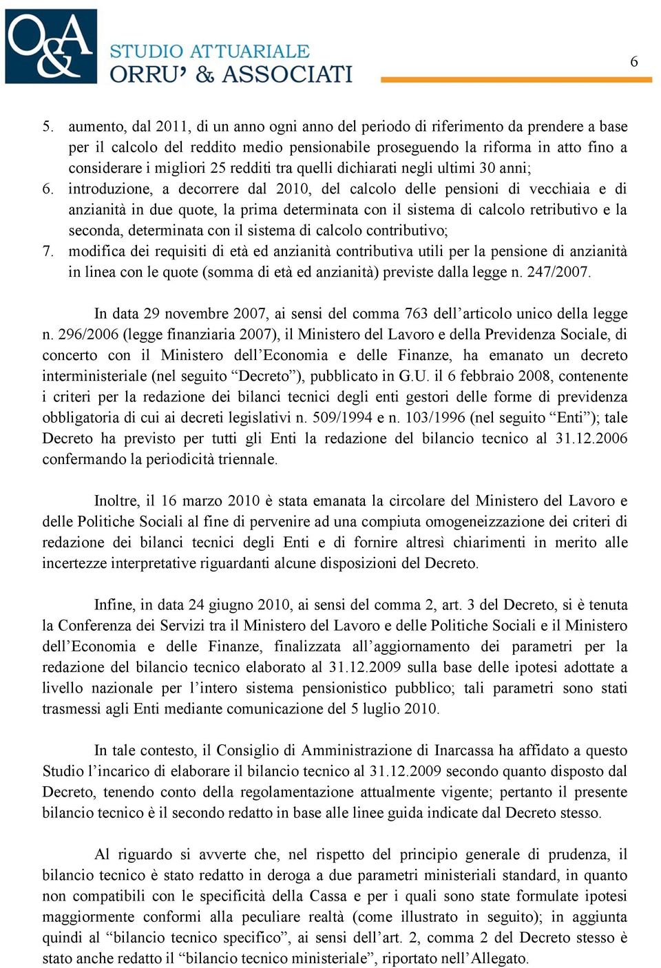 introduzione, a decorrere dal 2010, del calcolo delle pensioni di vecchiaia e di anzianità in due quote, la prima determinata con il sistema di calcolo retributivo e la seconda, determinata con il