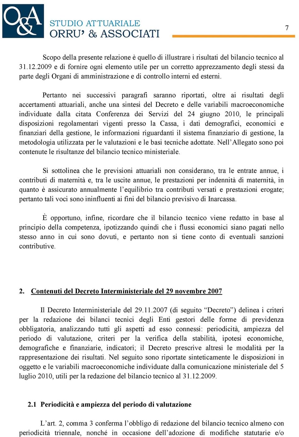 Pertanto nei successivi paragrafi saranno riportati, oltre ai risultati degli accertamenti attuariali, anche una sintesi del Decreto e delle variabili macroeconomiche individuate dalla citata