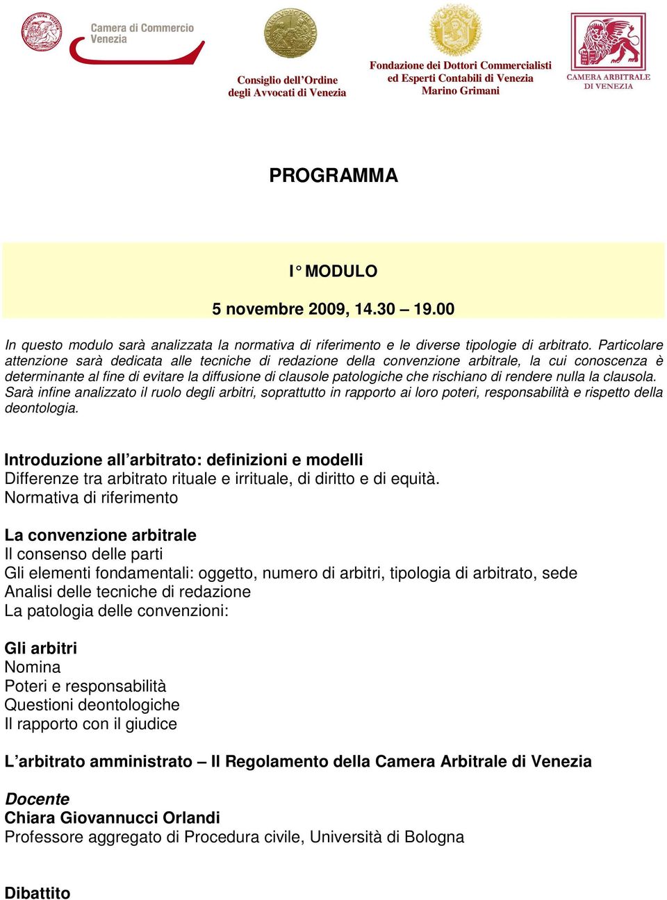 rendere nulla la clausola. Sarà infine analizzato il ruolo degli arbitri, soprattutto in rapporto ai loro poteri, responsabilità e rispetto della deontologia.