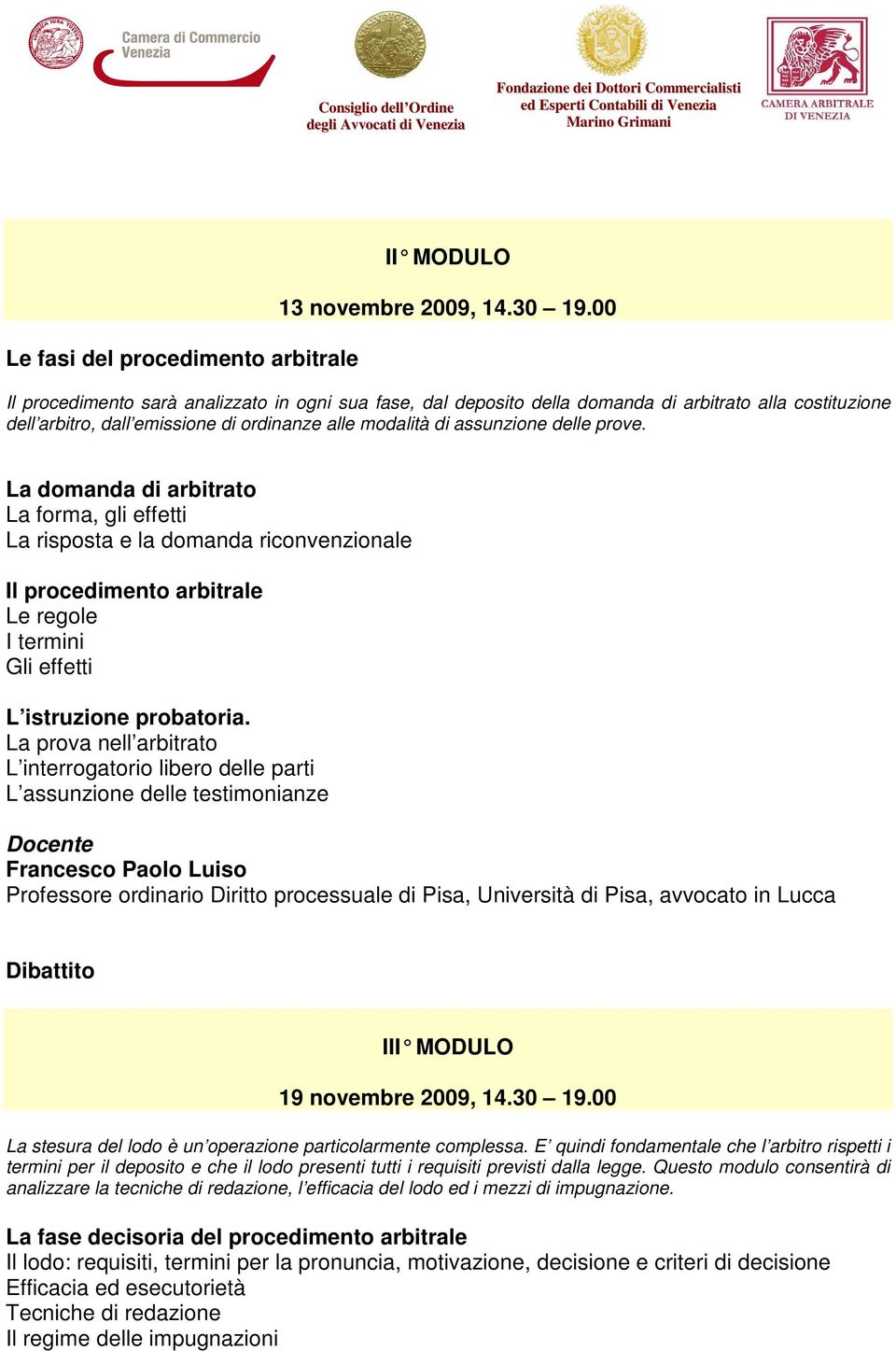 La domanda di arbitrato La forma, gli effetti La risposta e la domanda riconvenzionale Il procedimento arbitrale Le regole I termini Gli effetti L istruzione probatoria.