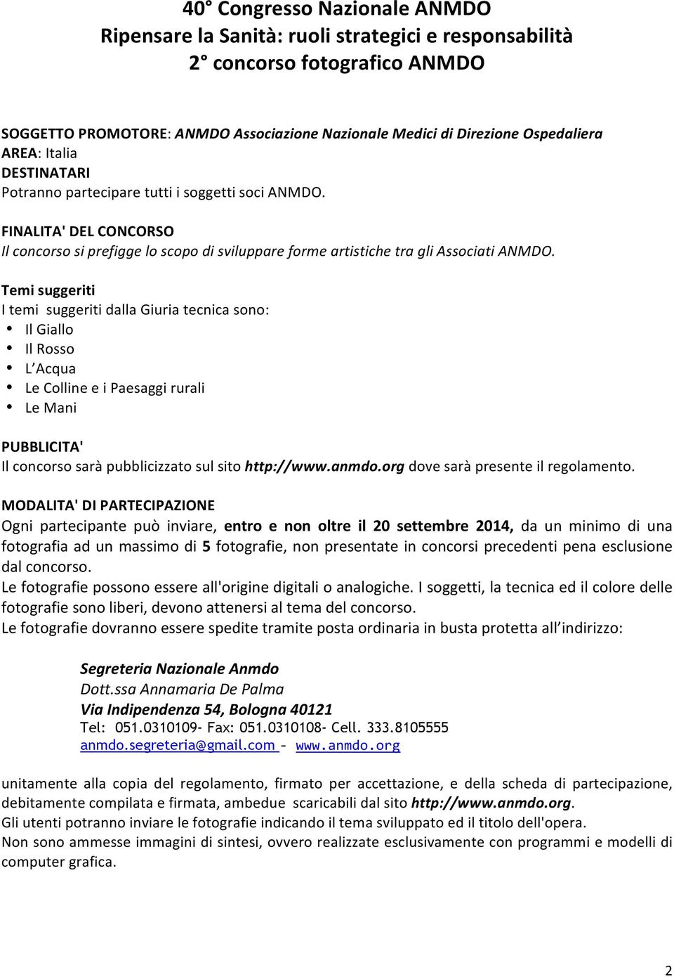 Temi suggeriti I temi suggeriti dalla Giuria tecnica sono: Il Giallo Il Rosso L Acqua Le Colline e i Paesaggi rurali Le Mani PUBBLICITA' Il concorso sarà pubblicizzato sul sito http://www.anmdo.