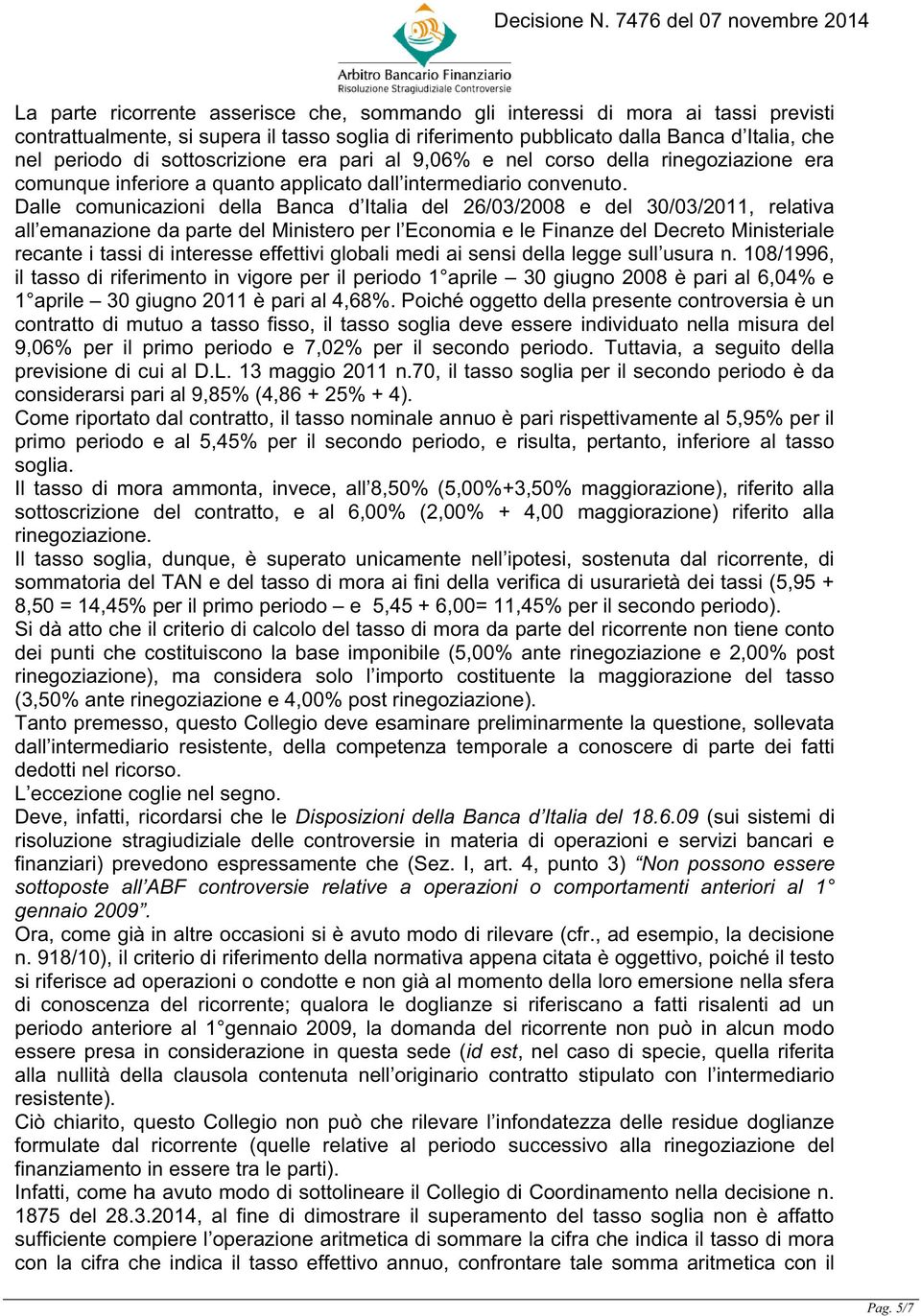 Dalle comunicazioni della Banca d Italia del 26/03/2008 e del 30/03/2011, relativa all emanazione da parte del Ministero per l Economia e le Finanze del Decreto Ministeriale recante i tassi di