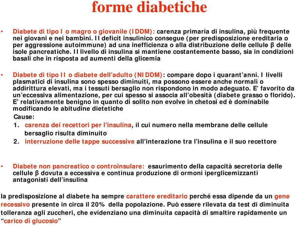 Il livello di insulina si mantiene costantemente basso, sia in condizioni basali che in risposta ad aumenti della glicemia Diabete di tipo II o diabete dell adulto (NIDDM): compare dopo i quarant