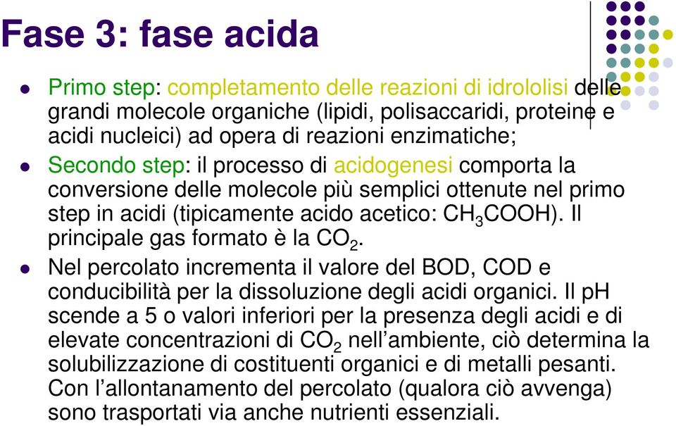 Nel percolato incrementa il valore del BOD, COD e conducibilità per la dissoluzione degli acidi organici.