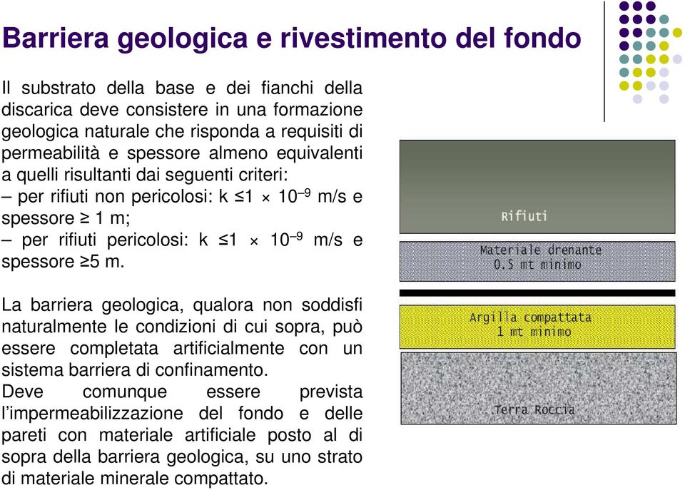 spessore 5 m. La barriera geologica, qualora non soddisfi naturalmente le condizioni di cui sopra, può essere completata artificialmente con un sistema barriera di confinamento.