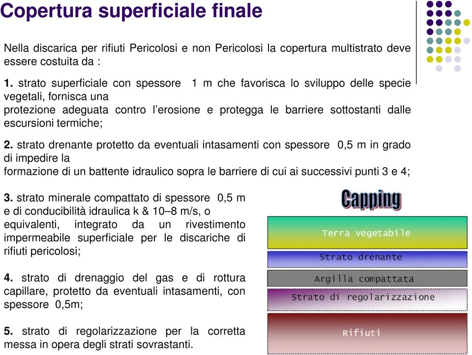 2. strato drenante protetto da eventuali intasamenti con spessore 0,5 m in grado di impedire la formazione di un battente idraulico sopra le barriere di cui ai successivi punti 3 e 4; 3.