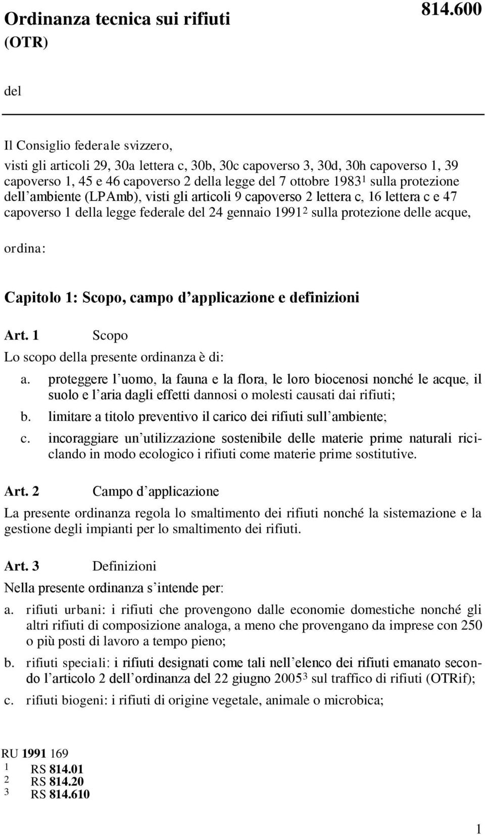 protezione delle acque, ordina: Capitolo 1: Scopo, campo d applicazione e definizioni Art. 1 Scopo Lo scopo della presente ordinanza è di: a.