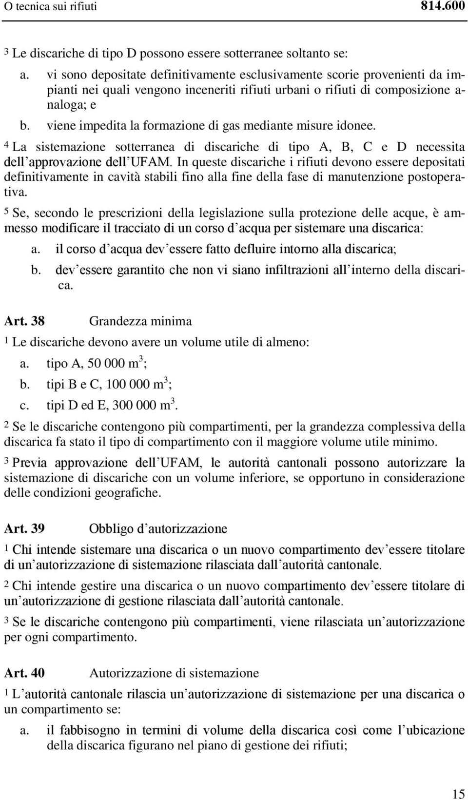 viene impedita la formazione di gas mediante misure idonee. 4 La sistemazione sotterranea di discariche di tipo A, B, C e D necessita dell approvazione dell UFAM.