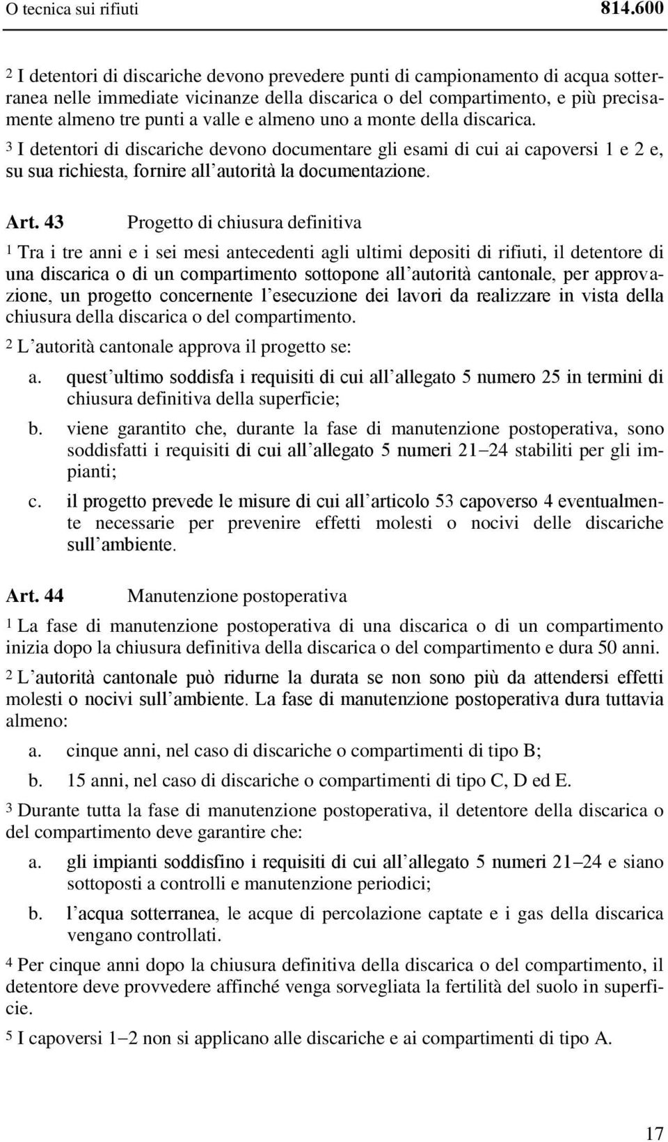 Art. 43 Progetto di chiusura definitiva 1 Tra i tre anni e i sei mesi antecedenti agli ultimi depositi di rifiuti, il detentore di una discarica o di un compartimento sottopone all autorità