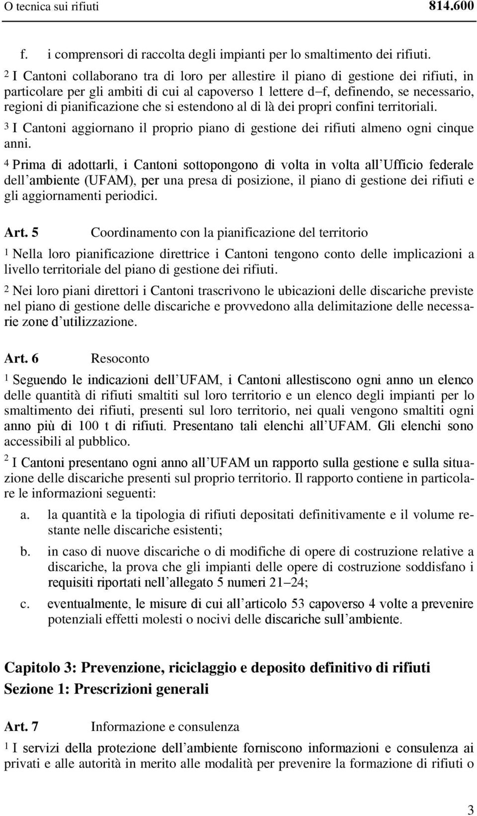 pianificazione che si estendono al di là dei propri confini territoriali. 3 I Cantoni aggiornano il proprio piano di gestione dei rifiuti almeno ogni cinque anni.