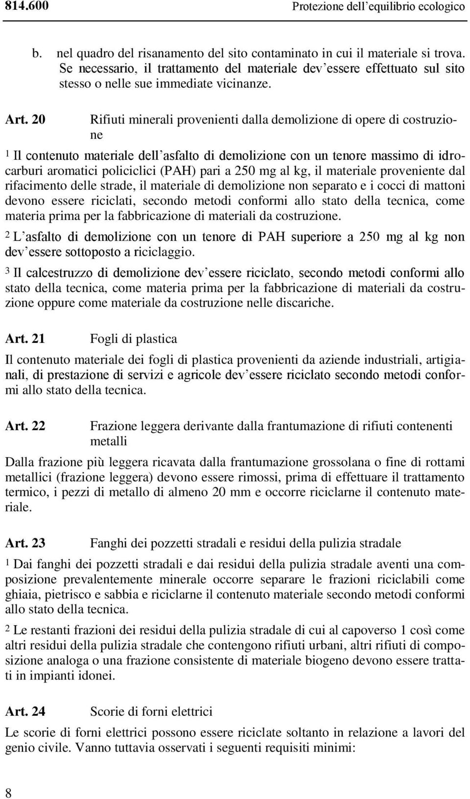 Rifiuti minerali provenienti dalla demolizione di opere di costruzione 1 Il contenuto materiale dell asfalto di demolizione con un tenore massimo di idrocarburi aromatici policiclici (PAH) pari a 250