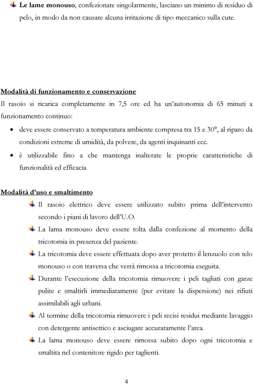 compresa tra 15 e 30, al riparo da condizioni estreme di umidità, da polvere, da agenti inquinanti ecc.