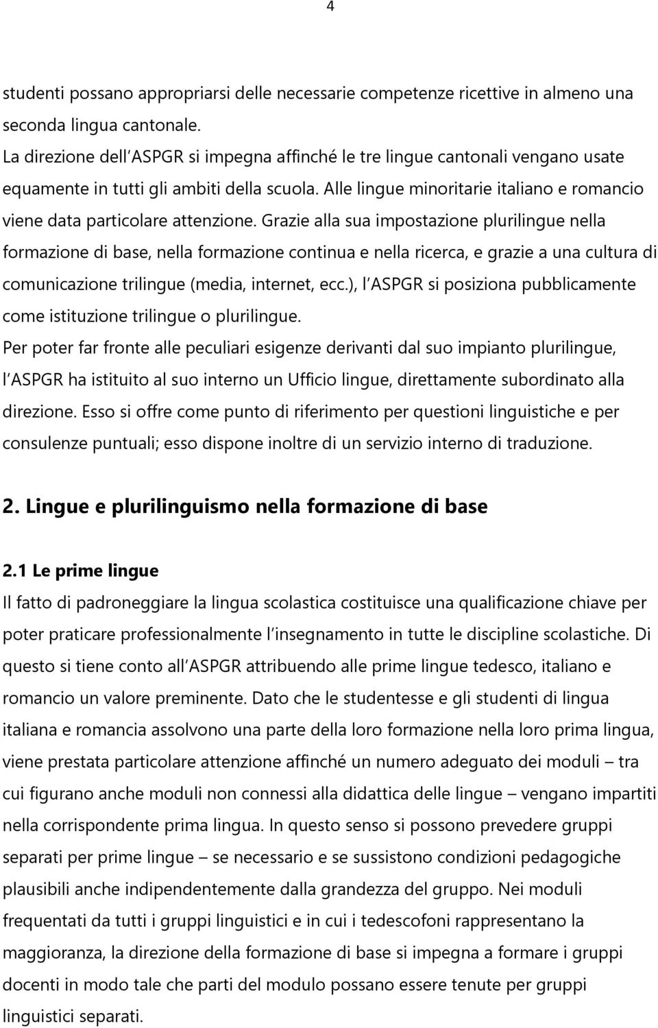 Alle lingue minoritarie italiano e romancio viene data particolare attenzione.