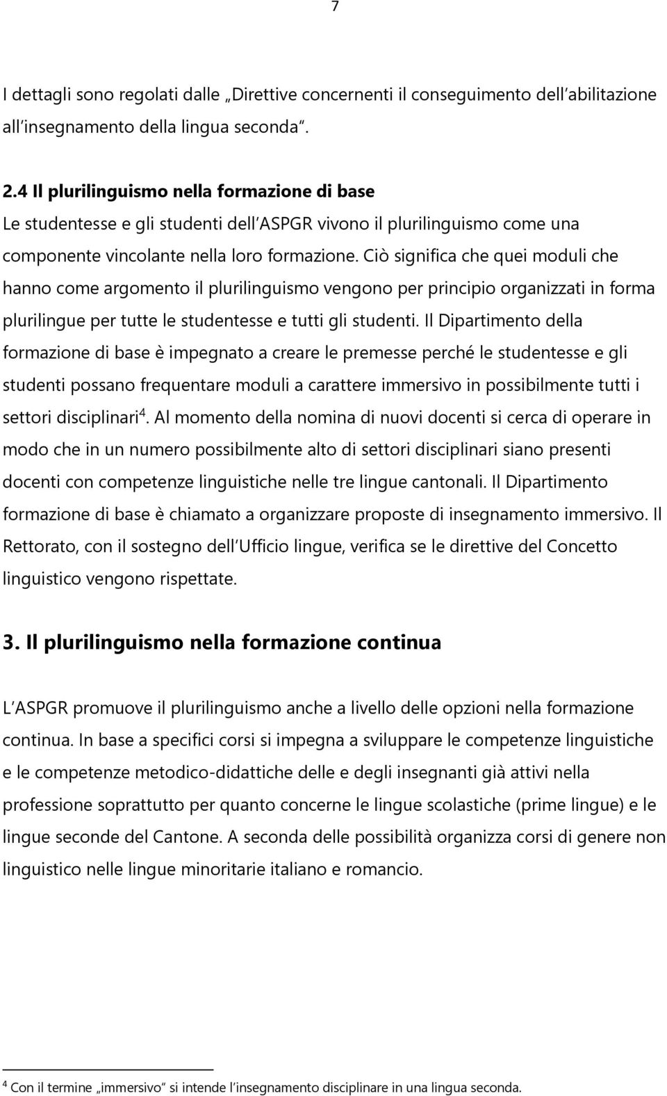 Ciò significa che quei moduli che hanno come argomento il plurilinguismo vengono per principio organizzati in forma plurilingue per tutte le studentesse e tutti gli studenti.