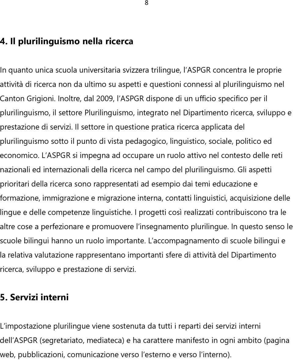 Inoltre, dal 2009, l ASPGR dispone di un ufficio specifico per il plurilinguismo, il settore Plurilinguismo, integrato nel Dipartimento ricerca, sviluppo e prestazione di servizi.