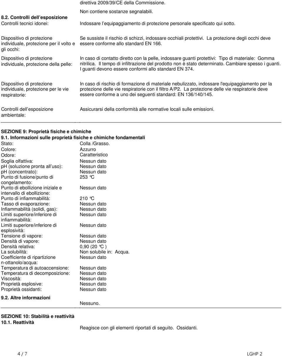 protettivi La protezione degli occhi deve essere conforme allo standard EN 166 In caso di contatto diretto con la pelle, indossare guanti protettivi: Tipo di materiale: Gomma nitrilica Il tempo di