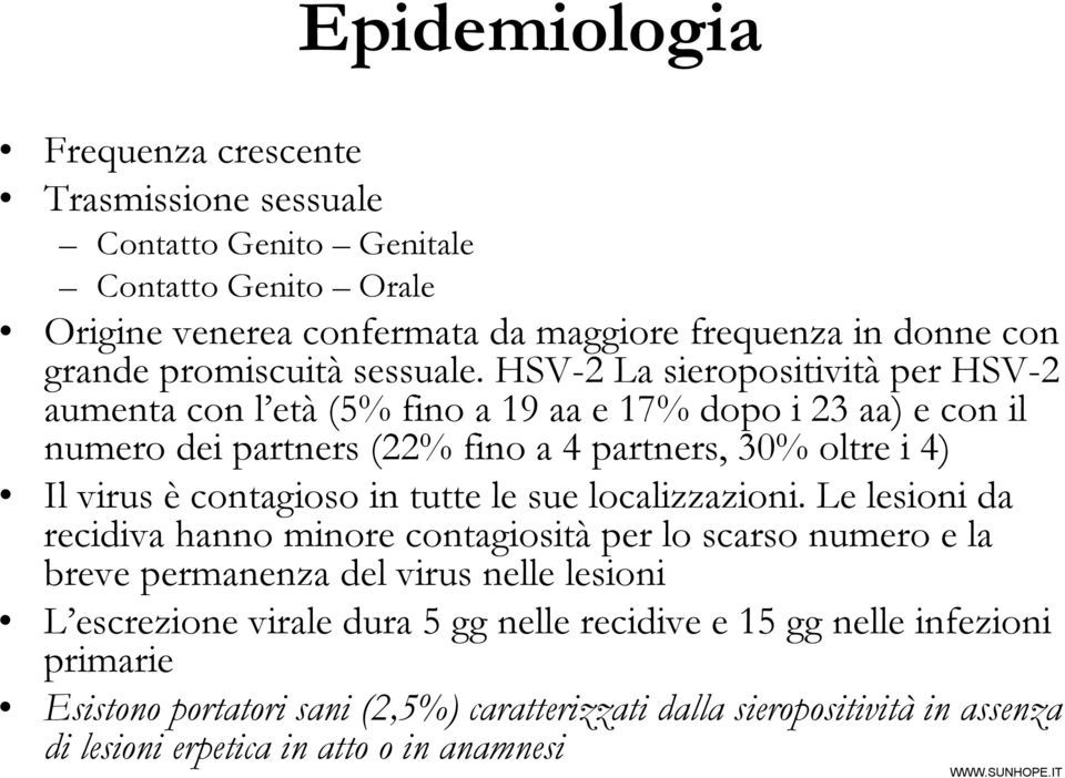 HSV-2 2 La sieropositività per HSV-2 aumenta con l etl età (5% fino a 19 aa e 17% dopo i 23 aa) e con il numero dei partners (22% fino a 4 partners, 30% oltre i 4) Il virus è