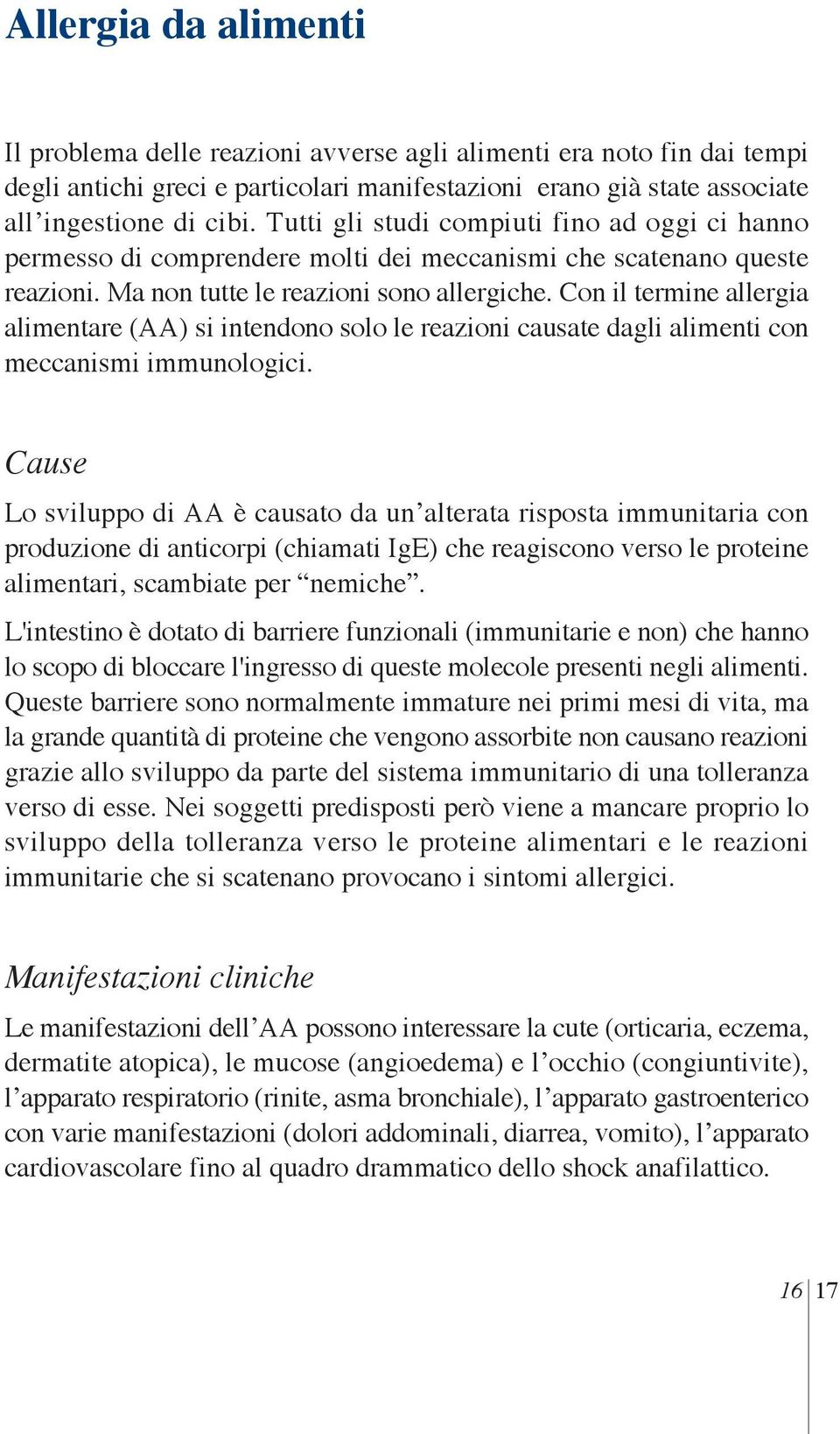 Con il termine allergia alimentare (AA) si intendono solo le reazioni causate dagli alimenti con meccanismi immunologici.