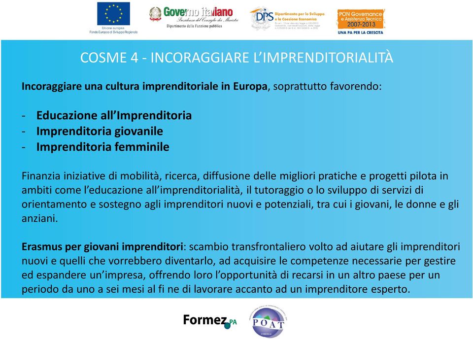 orientamento e sostegno agli imprenditori nuovi e potenziali, tra cui i giovani, le donne e gli anziani.