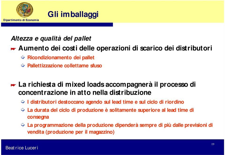 distributori destoccano agendo sul lead time e sul ciclo di riordino La durata del ciclo di produzione è solitamente superiore al lead