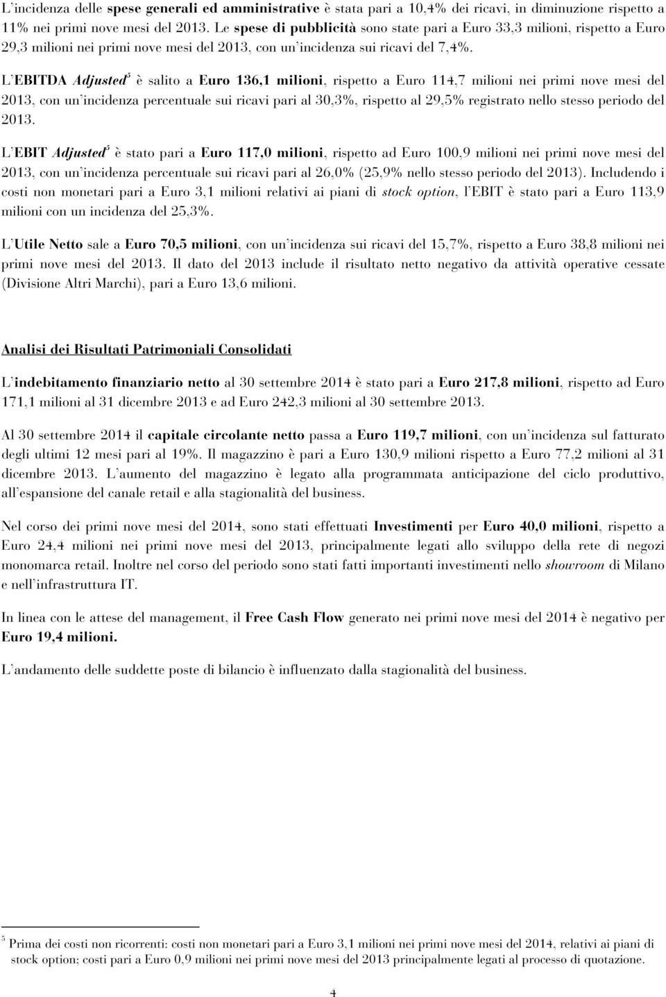 L EBITDA Adjusted 5 è salito a Euro 136,1 milioni, rispetto a Euro 114,7 milioni nei primi nove mesi del 2013, con un incidenza percentuale sui ricavi pari al 30,3%, rispetto al 29,5% registrato