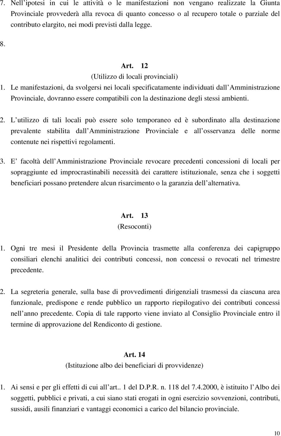 Le manifestazioni, da svolgersi nei locali specificatamente individuati dall Amministrazione Provinciale, dovranno essere compatibili con la destinazione degli stessi ambienti. 2.