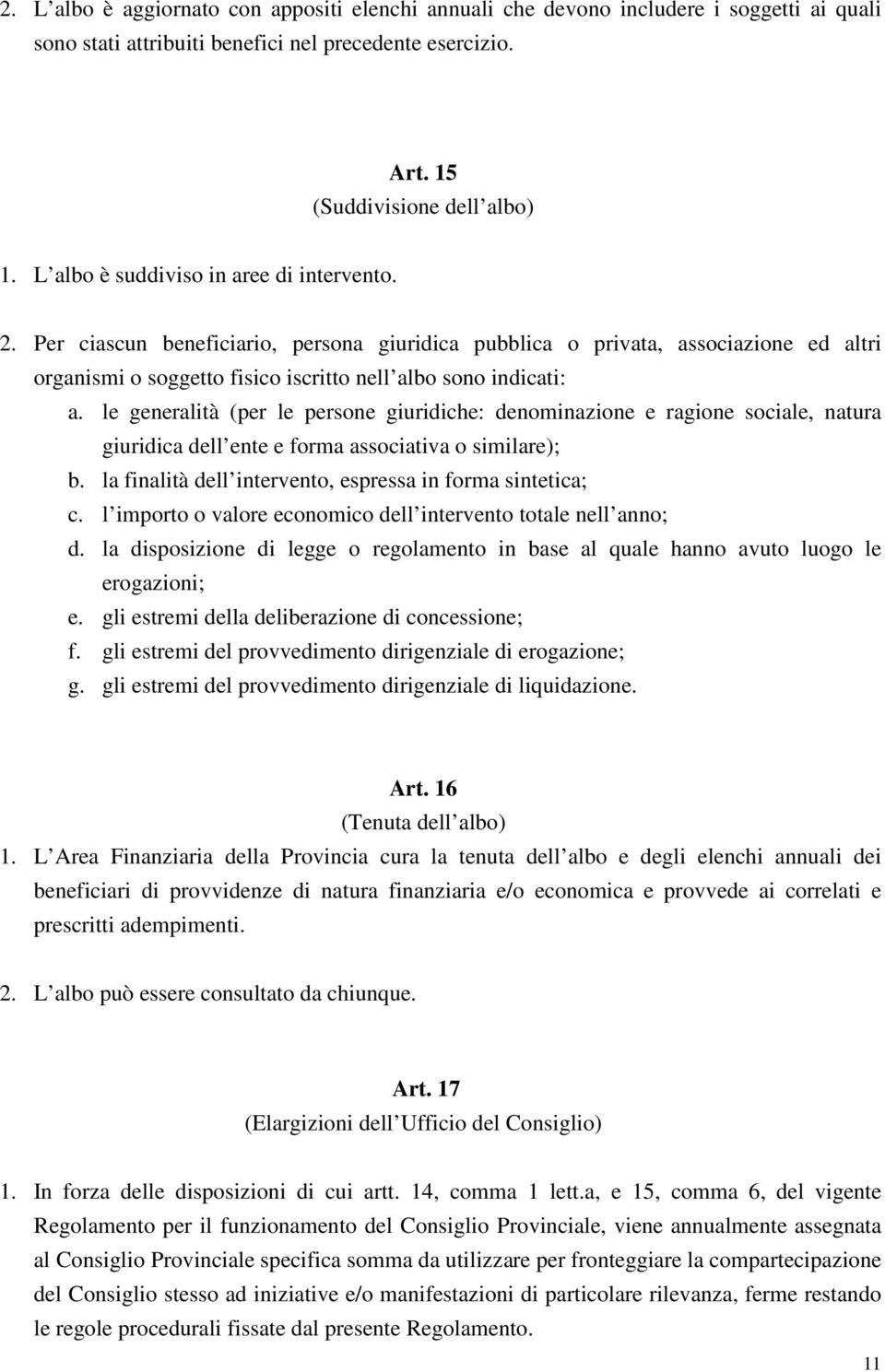 le generalità (per le persone giuridiche: denominazione e ragione sociale, natura giuridica dell ente e forma associativa o similare); b. la finalità dell intervento, espressa in forma sintetica; c.