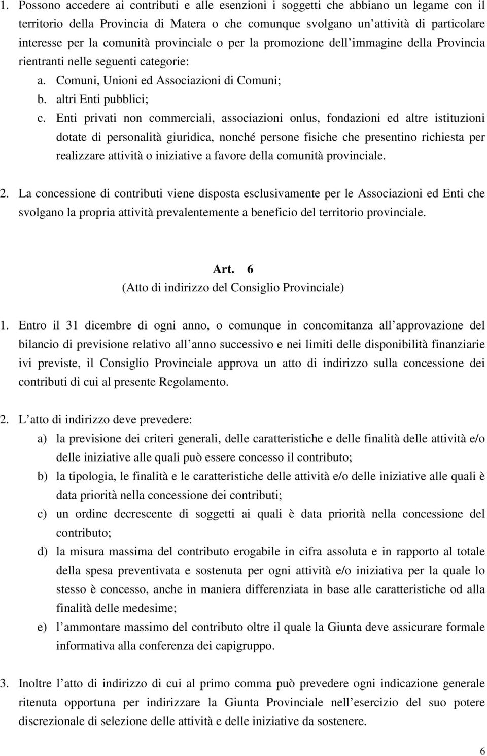 Enti privati non commerciali, associazioni onlus, fondazioni ed altre istituzioni dotate di personalità giuridica, nonché persone fisiche che presentino richiesta per realizzare attività o iniziative