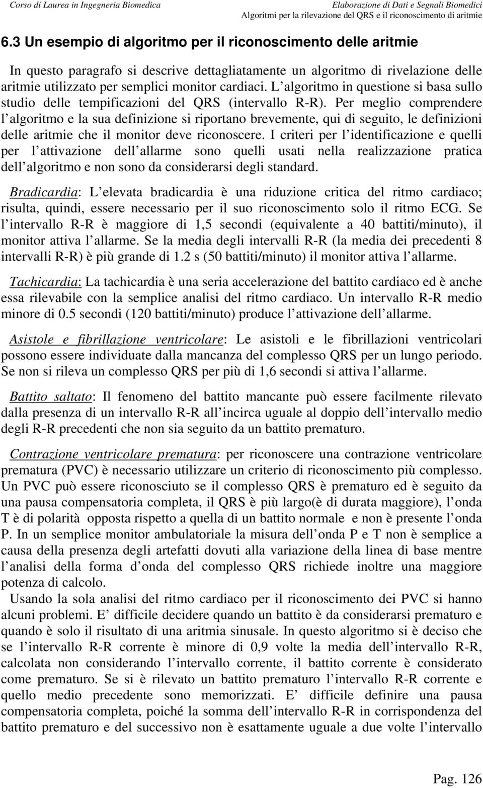 Per meglio comprendere l algoritmo e la sua definizione si riportano brevemente, qui di seguito, le definizioni delle aritmie che il monitor deve riconoscere.