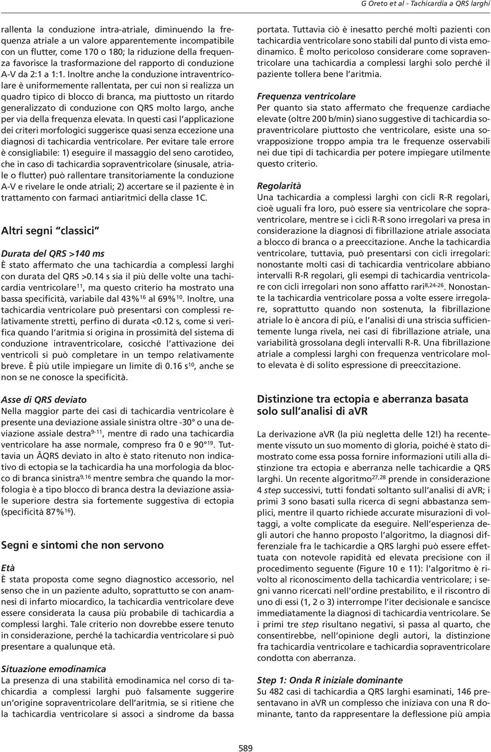 Inoltre anche la conduzione intraventricolare è uniformemente rallentata, per cui non si realizza un quadro tipico di blocco di branca, ma piuttosto un ritardo generalizzato di conduzione con QRS