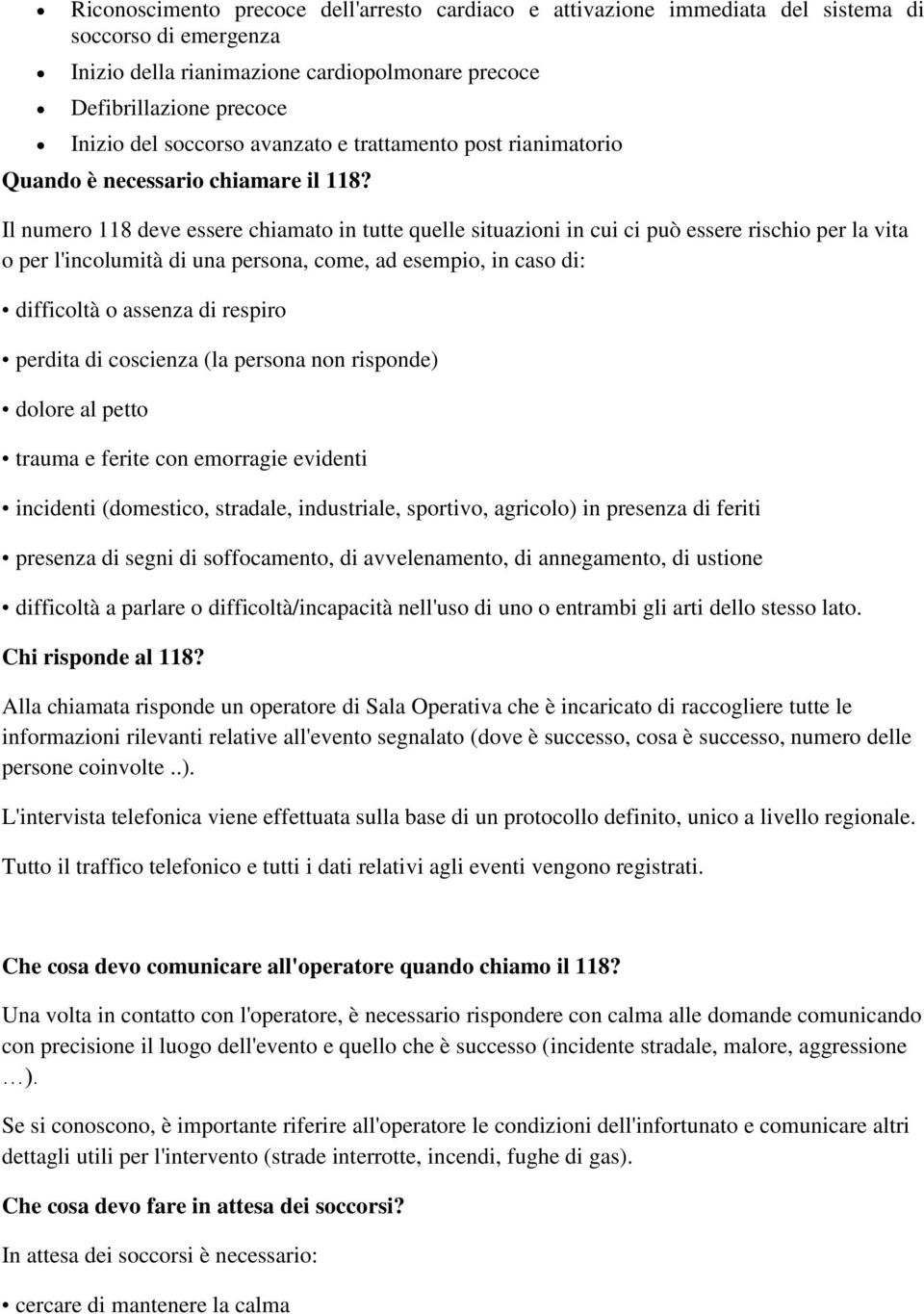 Il numero 118 deve essere chiamato in tutte quelle situazioni in cui ci può essere rischio per la vita o per l'incolumità di una persona, come, ad esempio, in caso di: difficoltà o assenza di respiro