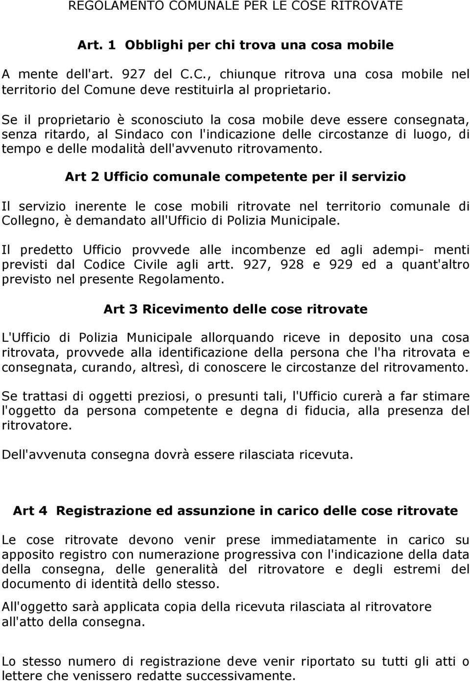 Art 2 Ufficio comunale competente per il servizio Il servizio inerente le cose mobili ritrovate nel territorio comunale di Collegno, è demandato all'ufficio di Polizia Municipale.