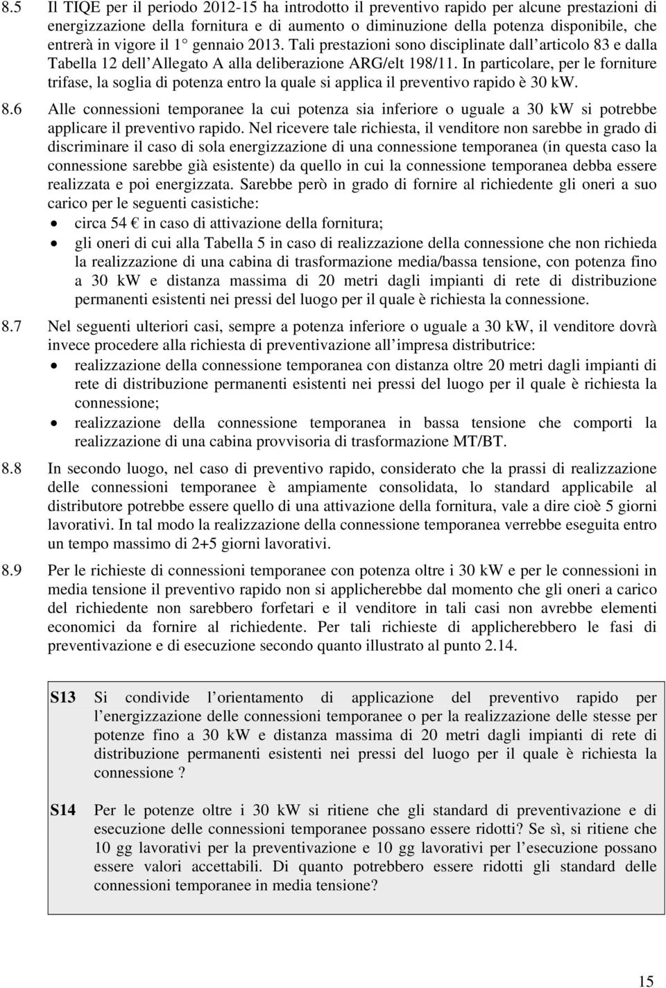 In particolare, per le forniture trifase, la soglia di potenza entro la quale si applica il preventivo rapido è 30 kw. 8.