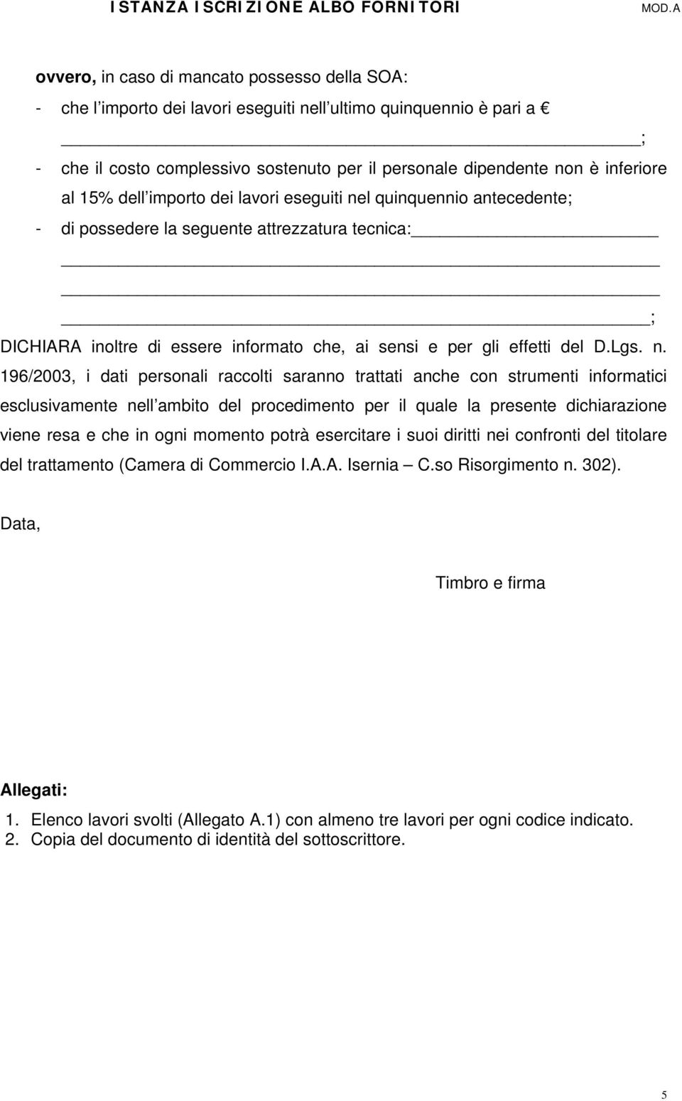 n. 196/2003, i dati personali raccolti saranno trattati anche con strumenti informatici esclusivamente nell ambito del procedimento per il quale la presente dichiarazione viene resa e che in ogni