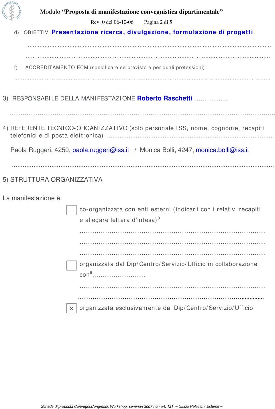 ....... 4) REFERENTE TECNICO-ORGANIZZATIVO (solo personale ISS, nome, cognome, recapiti telefonici e di posta elettronica)... Paola Ruggeri, 4250, paola.ruggeri@iss.