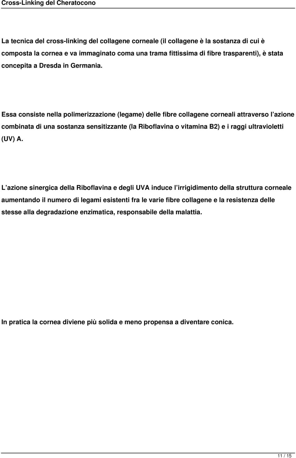 Essa consiste nella polimerizzazione (legame) delle fibre collagene corneali attraverso l azione combinata di una sostanza sensitizzante (la Riboflavina o vitamina B2) e i raggi