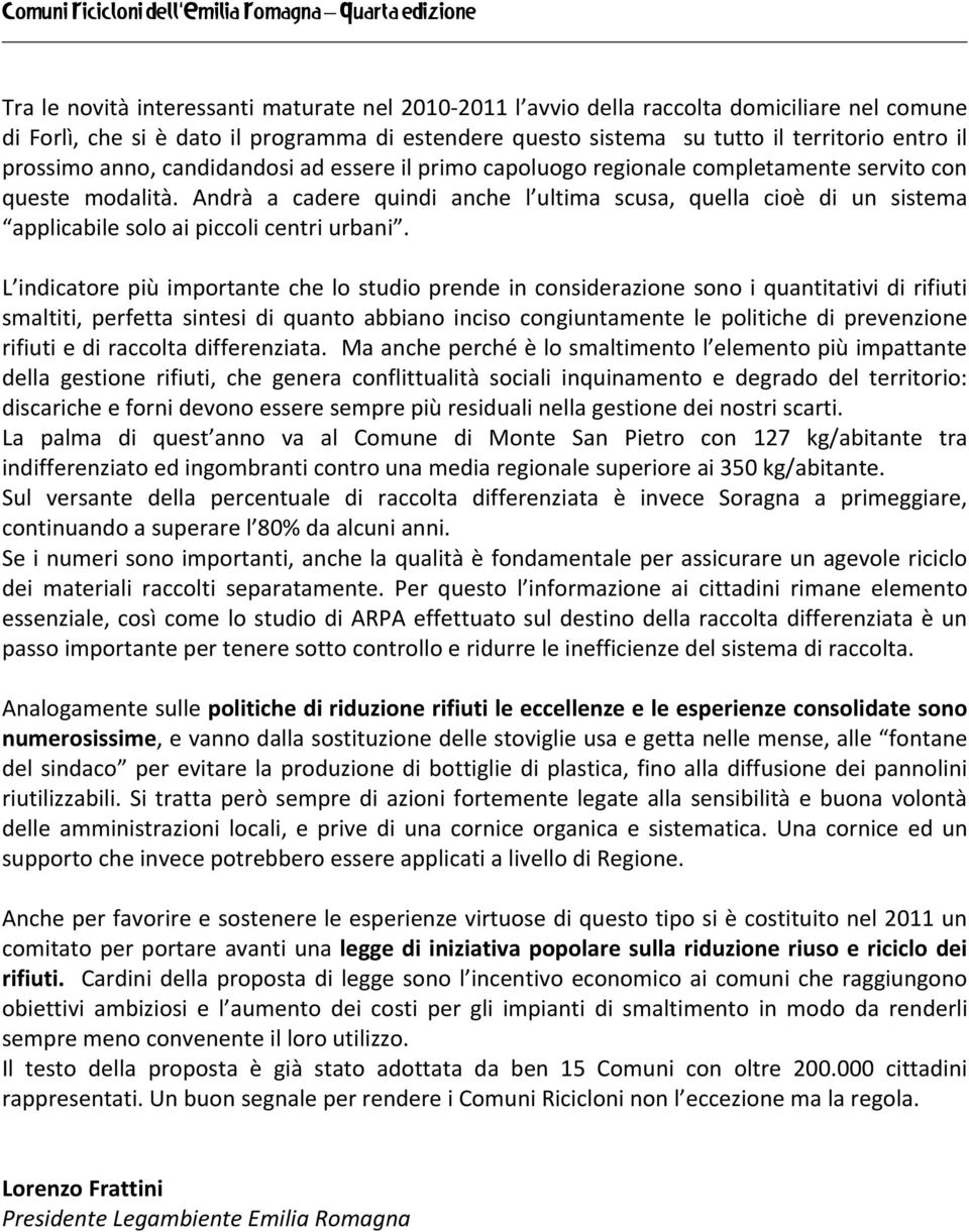 Andrà a cadere quindi anche l ultima scusa, quella cioè di un sistema applicabile solo ai piccoli centri urbani.