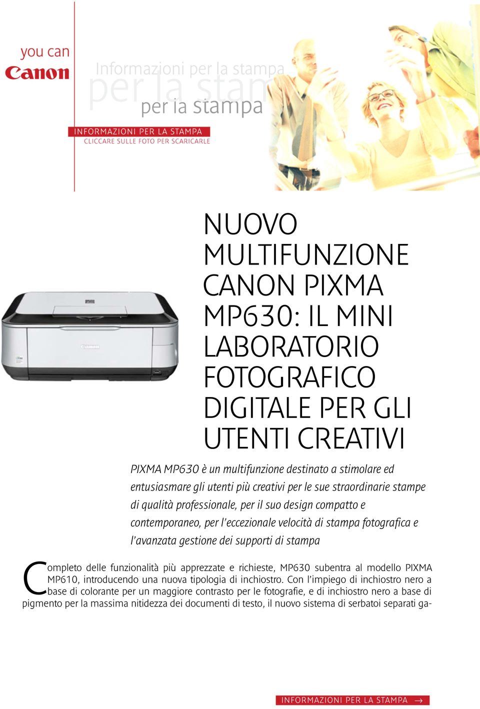 supporti di stampa Completo delle funzionalità più apprezzate e richieste, MP630 subentra al modello PIXMA MP610, introducendo una nuova tipologia di inchiostro.