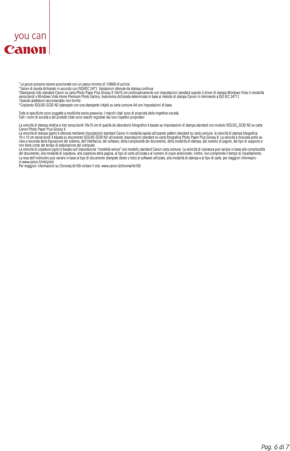 Vista in modalità senza bordi e Windows Vista Home Premium Photo Gallery. Autonomia dichiarata determinata in base al metodo di stampa Canon in riferimento a ISO IEC 24711.