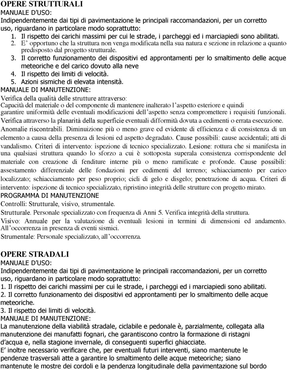 E opportuno che la struttura non venga modificata nella sua natura e sezione in relazione a quanto predisposto dal progetto strutturale. 3.