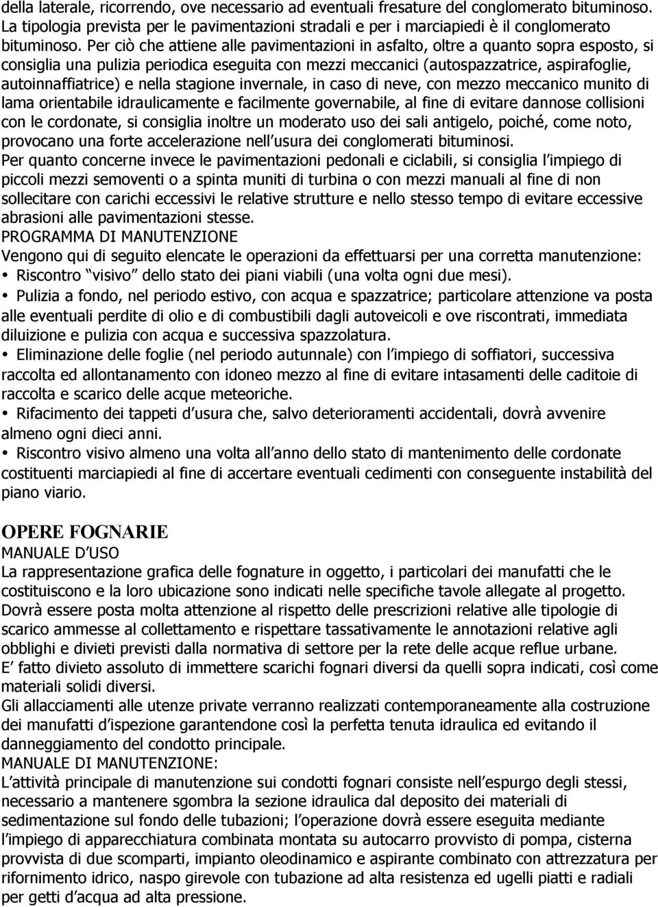 nella stagione invernale, in caso di neve, con mezzo meccanico munito di lama orientabile idraulicamente e facilmente governabile, al fine di evitare dannose collisioni con le cordonate, si consiglia