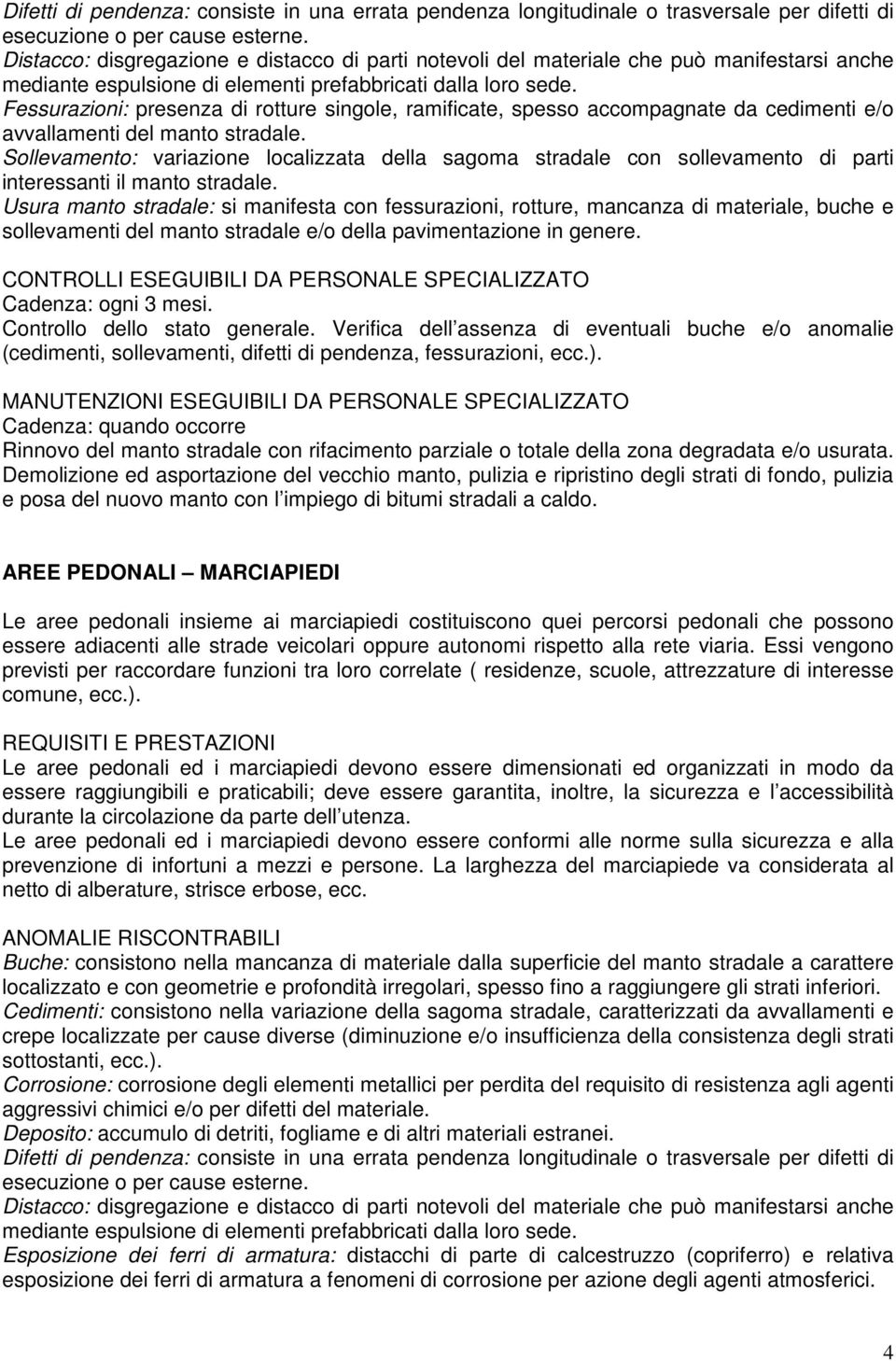 Fessurazioni: presenza di rotture singole, ramificate, spesso accompagnate da cedimenti e/o avvallamenti del manto stradale.