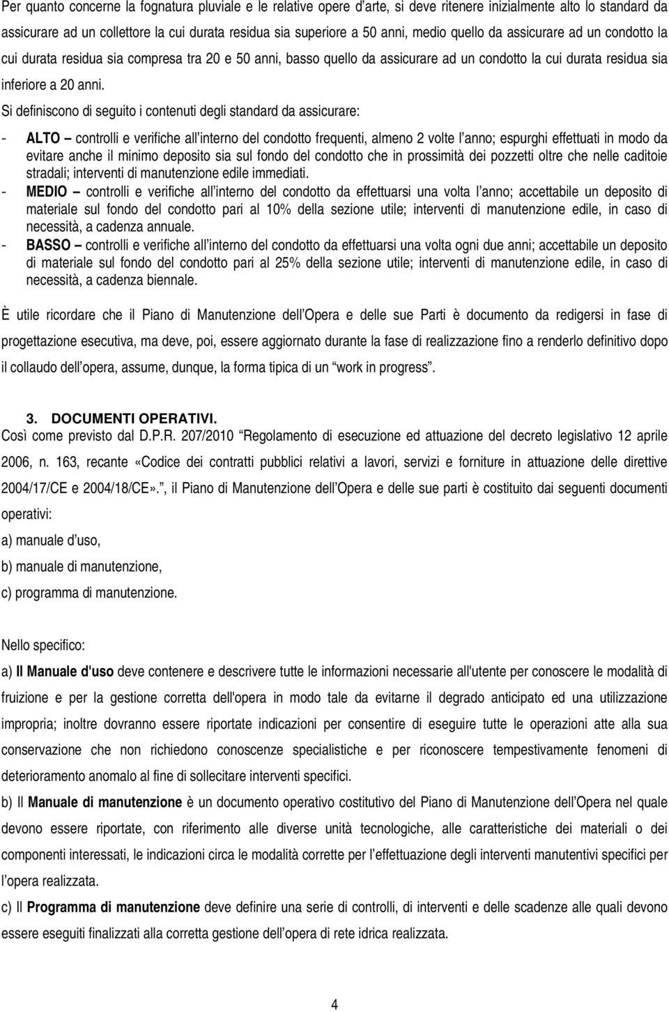 Si definiscono di seguito i contenuti degli standard da assicurare: - ALTO controlli e verifiche all interno del condotto frequenti, almeno 2 volte l anno; espurghi effettuati in modo da evitare