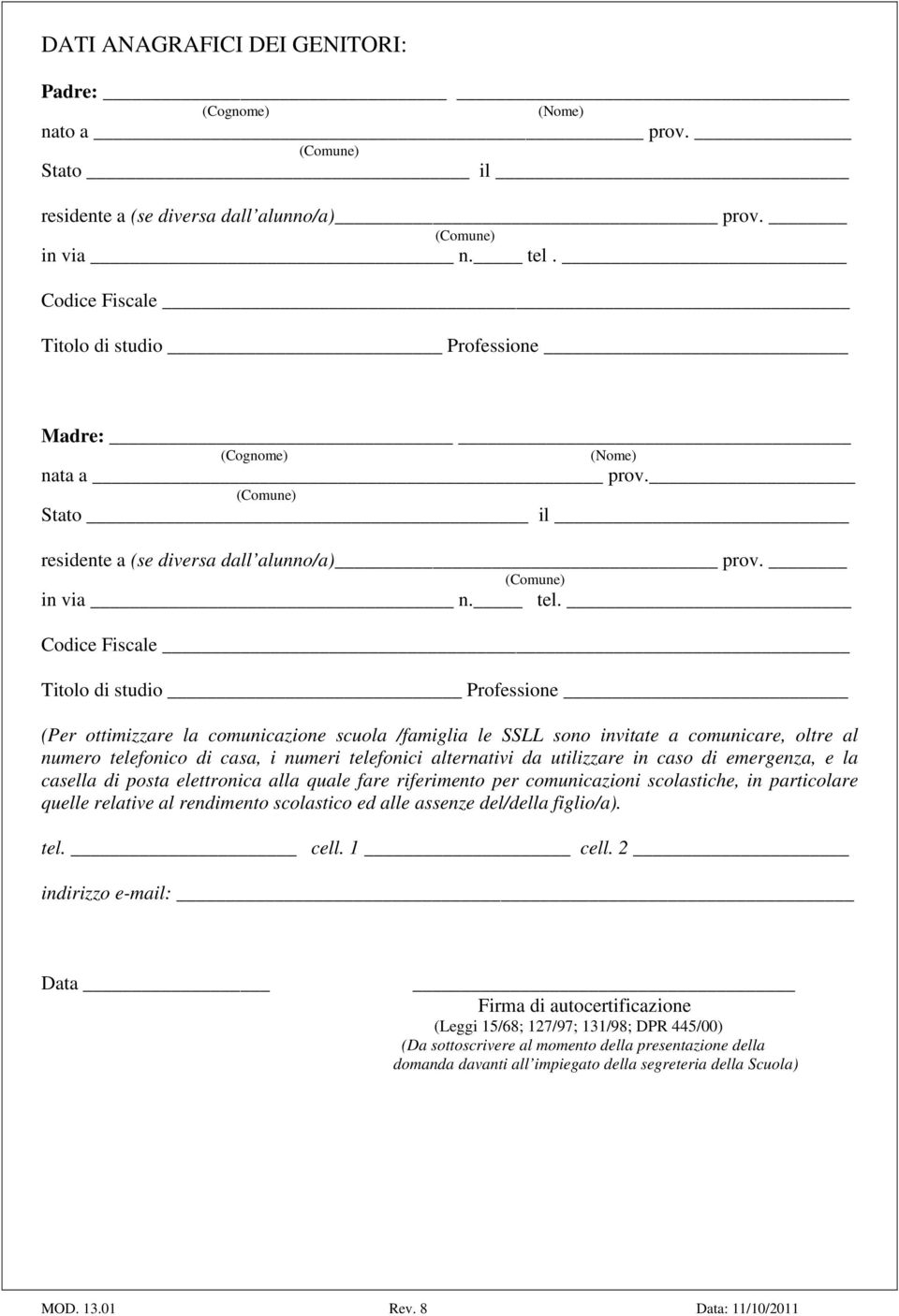 Codice Fiscale Titolo di studio Professione (Per ottimizzare la comunicazione scuola /famiglia le SSLL sono invitate a comunicare, oltre al numero telefonico di casa, i numeri telefonici alternativi