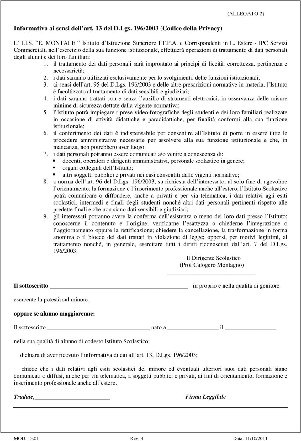 il trattamento dei dati personali sarà improntato ai principi di liceità, correttezza, pertinenza e necessarietà; 2.