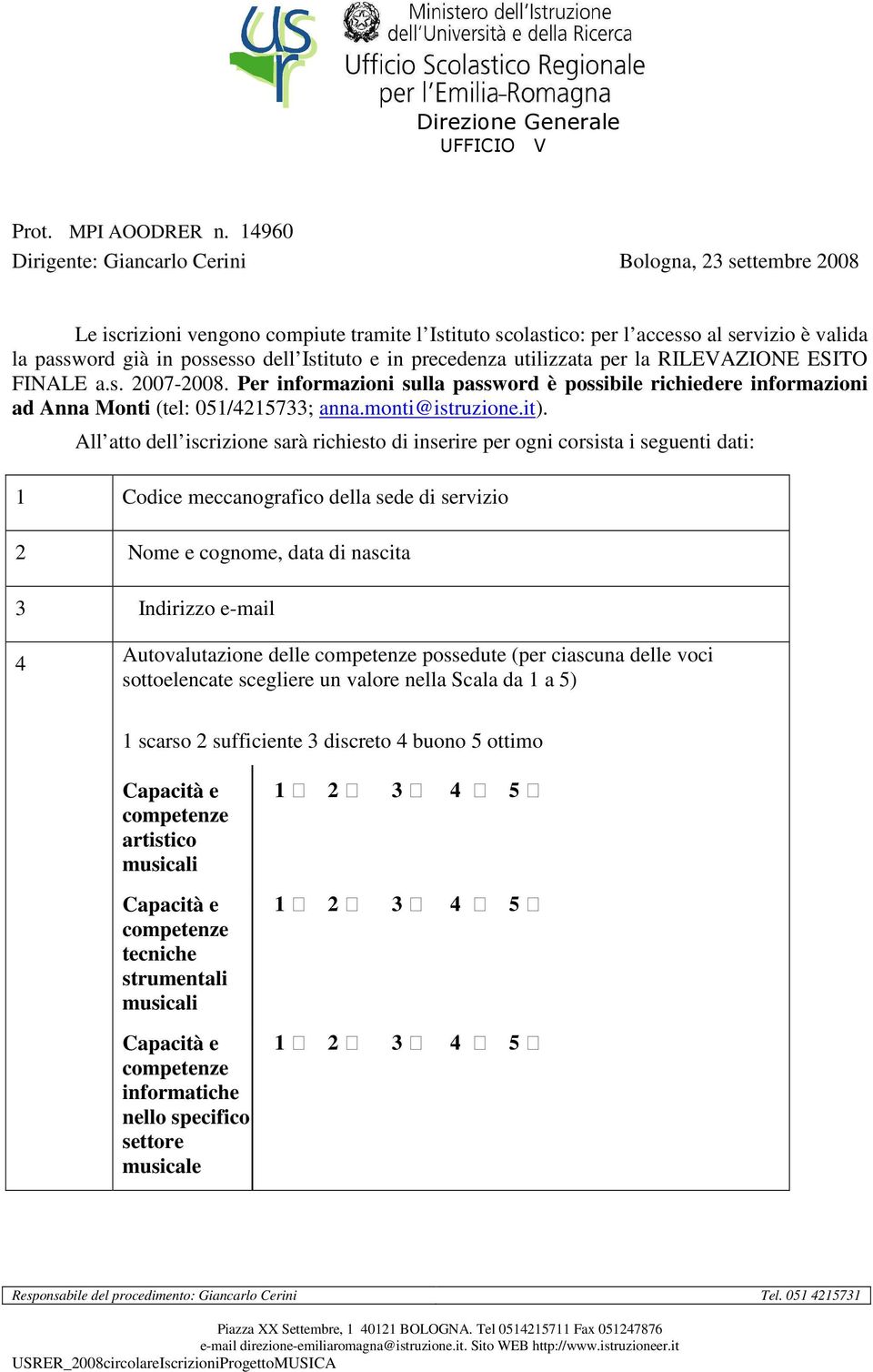 All atto dell iscrizione sarà richiesto di inserire per ogni corsista i seguenti dati: 1 Codice meccanografico della sede di servizio 2 Nome e cognome, data di nascita 3 Indirizzo e-mail 4