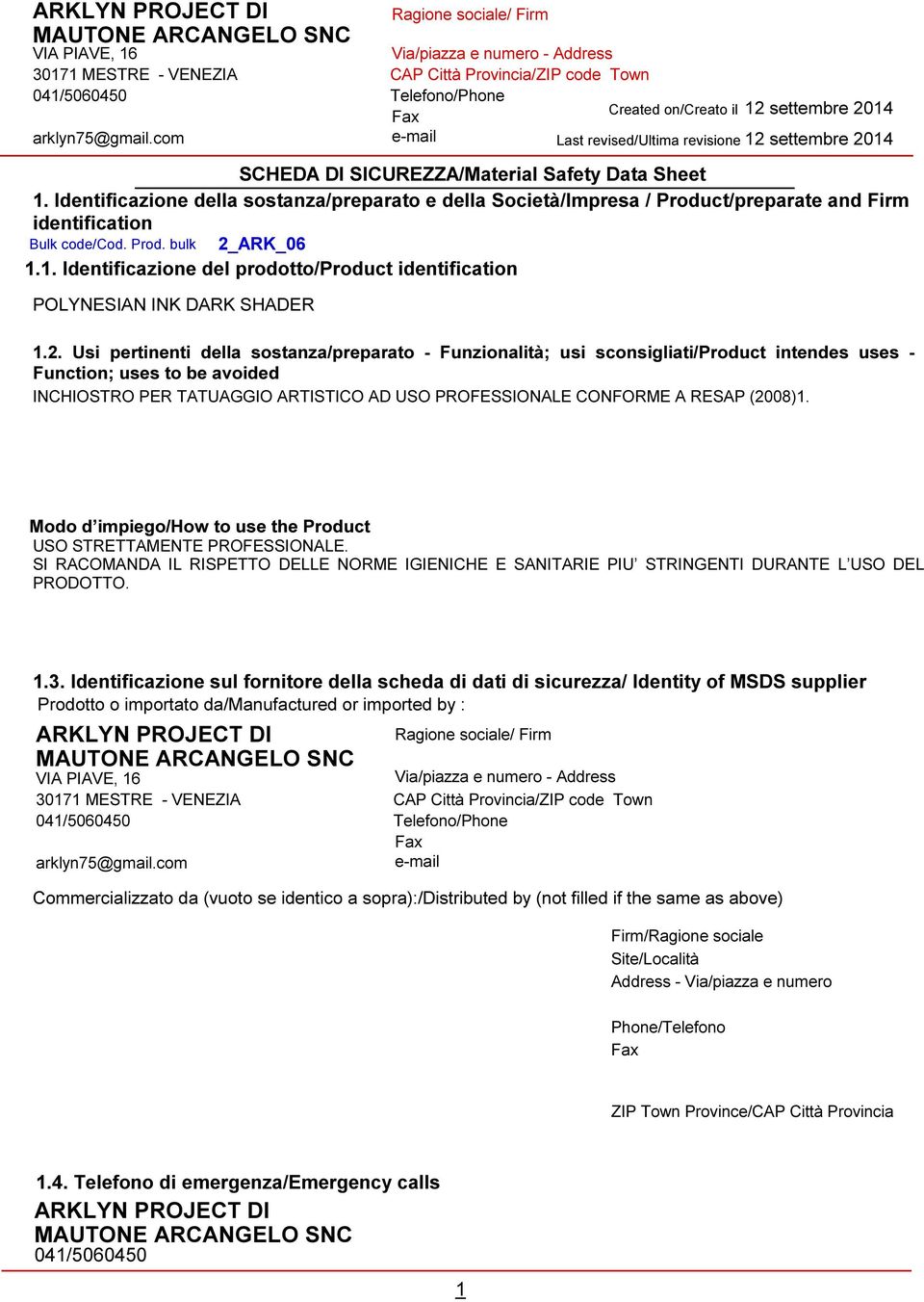 Usi pertinenti della sostanza/preparato - Funzionalità; usi sconsigliati/product intendes uses - Function; uses to be avoided INCHIOSTRO PER TATUAGGIO ARTISTICO AD USO PROFESSIONALE CONFORME A RESAP