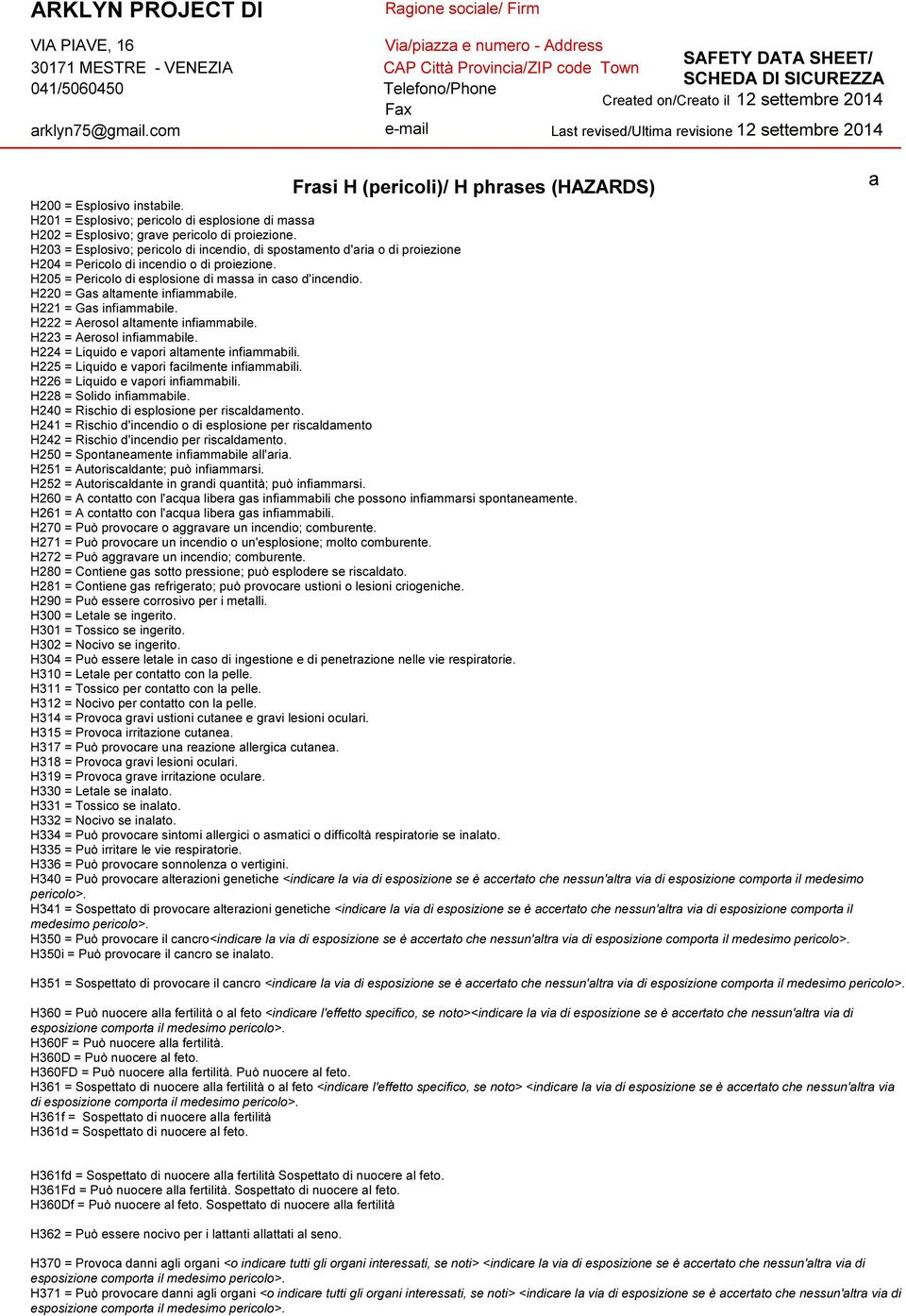 H220 = Gas altamente infiammabile. H221 = Gas infiammabile. H222 = Aerosol altamente infiammabile. H223 = Aerosol infiammabile. H224 = Liquido e vapori altamente infiammabili.